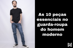 As 10 peças essenciais no guarda-roupa do homem moderno